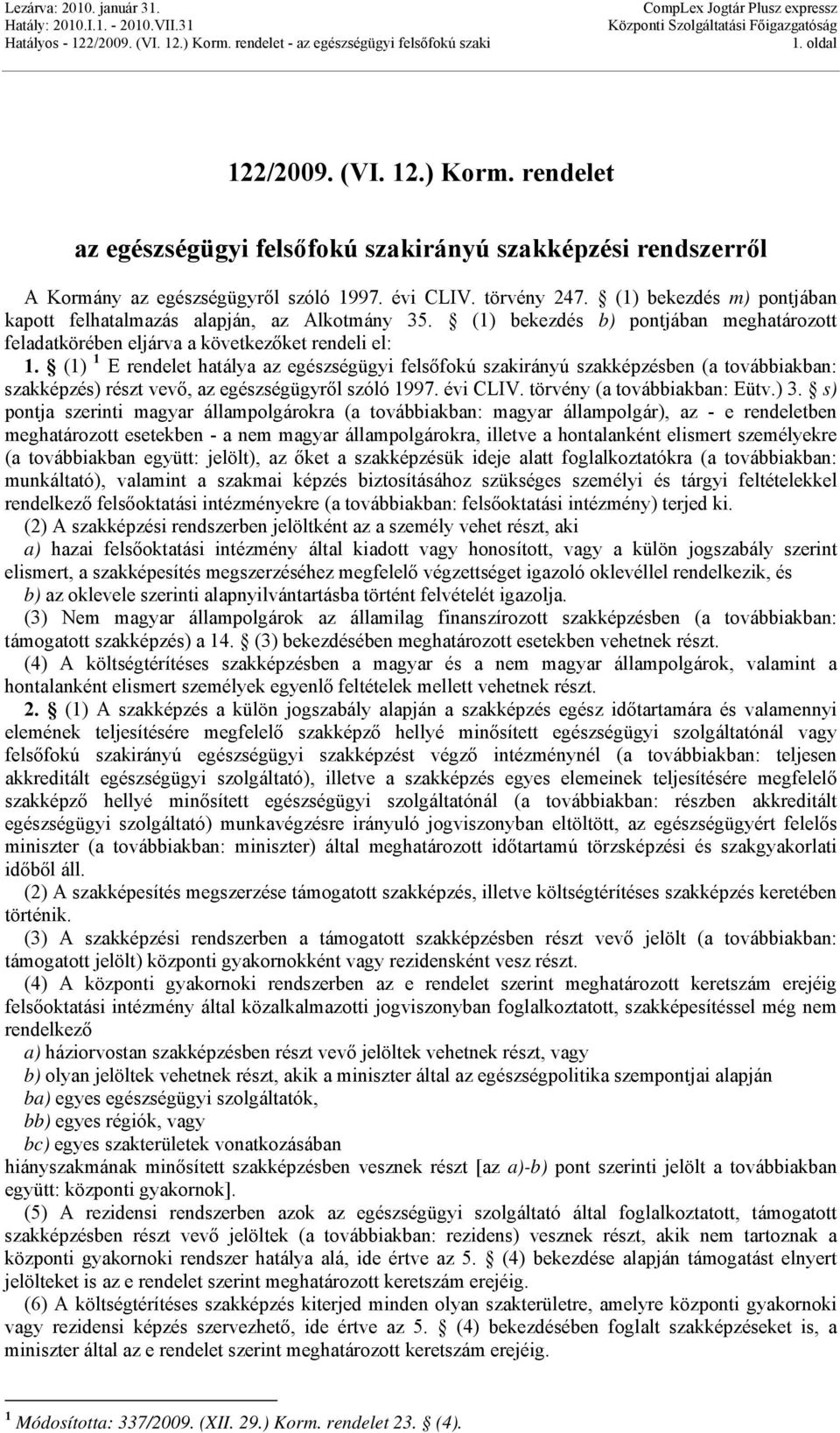 (1) 1 E rendelet hatálya az egészségügyi felsőfokú szakirányú szakképzésben (a továbbiakban: szakképzés) részt vevő, az egészségügyről szóló 1997. évi CLIV. törvény (a továbbiakban: Eütv.) 3.