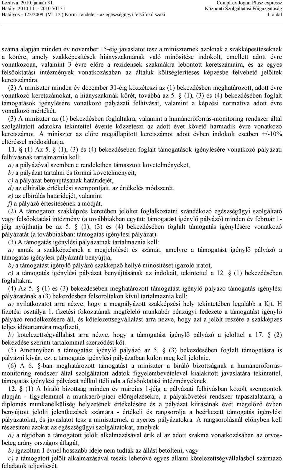 keretszámára. (2) A miniszter minden év december 31-éig közzéteszi az (1) bekezdésben meghatározott, adott évre vonatkozó keretszámokat, a hiányszakmák körét, továbbá az 5.