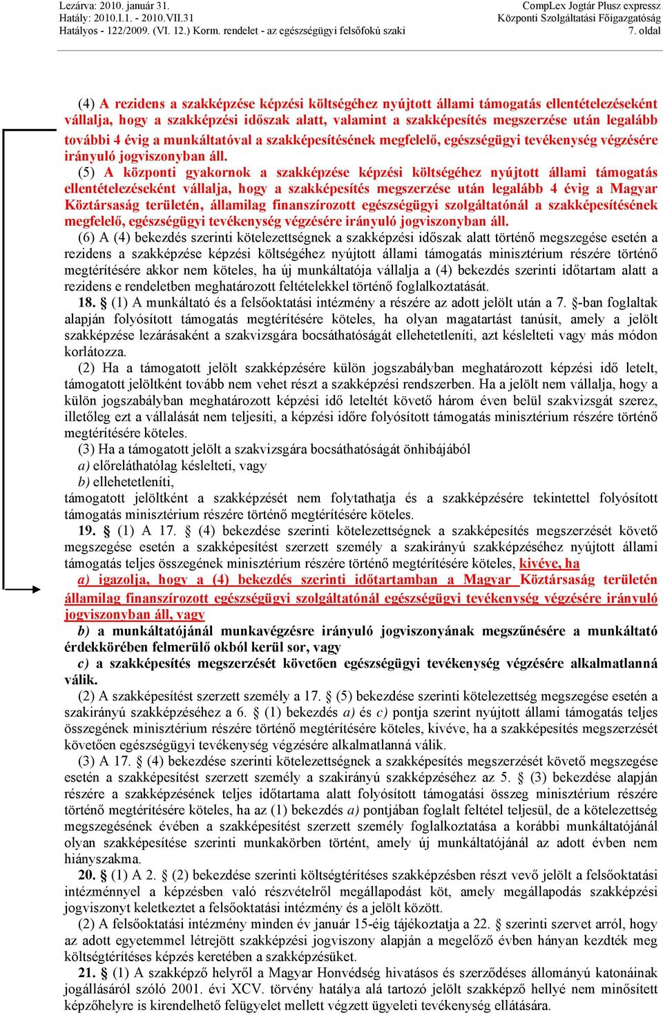 (5) A központi gyakornok a szakképzése képzési költségéhez nyújtott állami támogatás ellentételezéseként vállalja, hogy a szakképesítés megszerzése után legalább 4 évig a Magyar Köztársaság