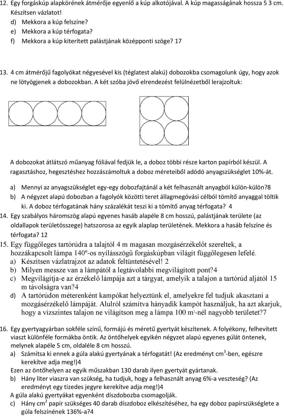 A két szóba jövő elrendezést felülnézetből lerajzoltuk: A dobozokat átlátszó műanyag fóliával fedjük le, a doboz többi része karton papírból készül.