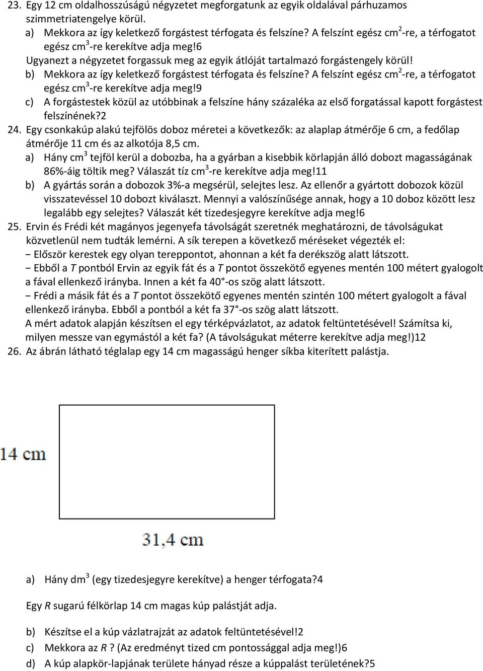 b) Mekkora az így keletkező forgástest térfogata és felszíne? A felszínt egész cm 2 -re, a térfogatot egész cm 3 -re kerekítve adja meg!