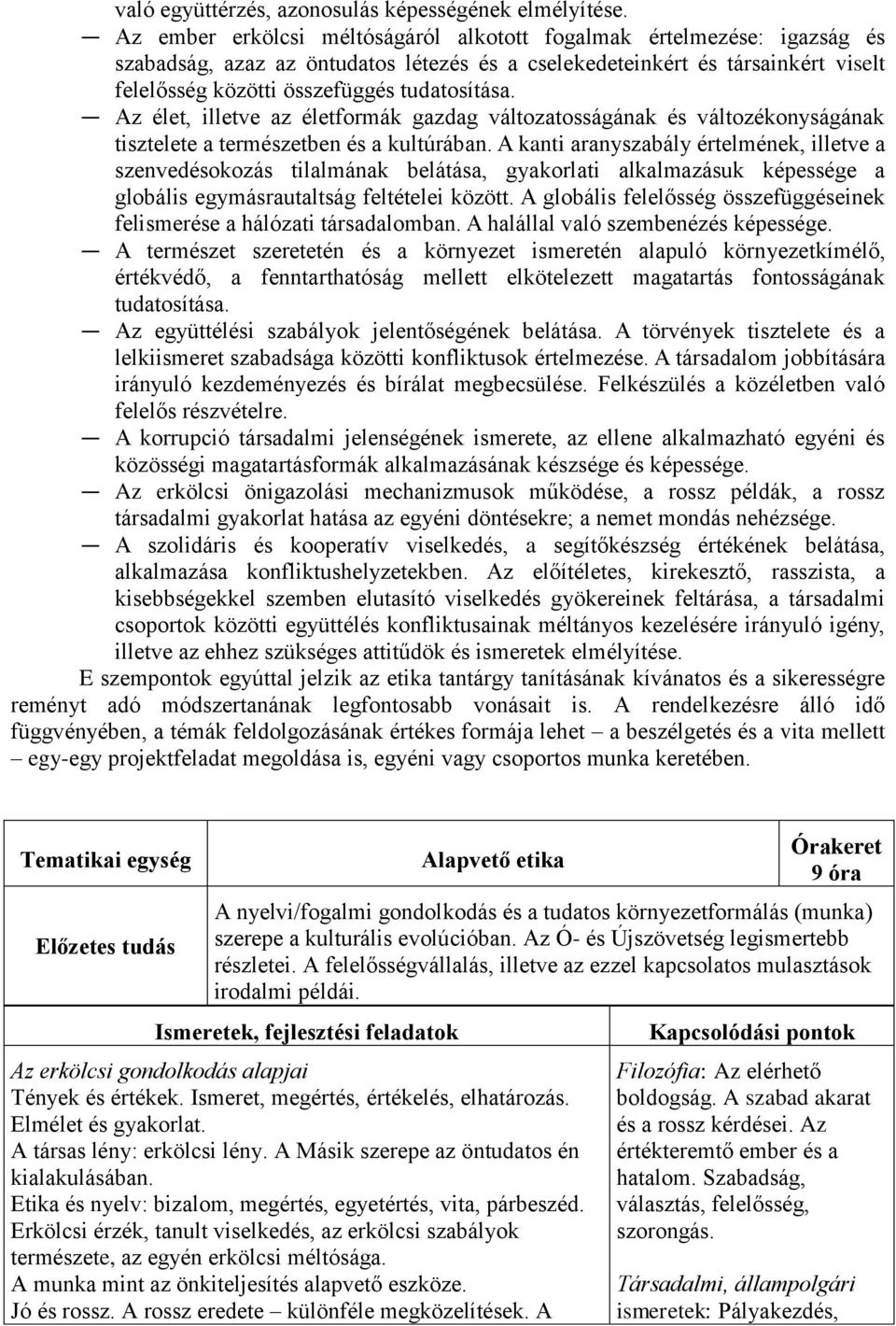 Az élet, illetve az életformák gazdag változatosságának és változékonyságának tisztelete a természetben és a kultúrában.