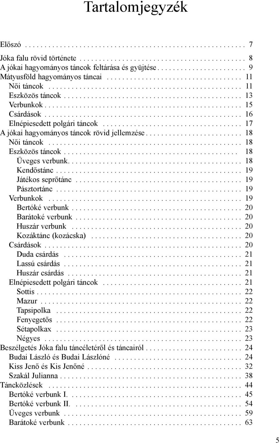 .................................................. 15 Csárdások................................................... 16 Elnépiesedett polgári táncok.................................... 17 A jókai hagyományos táncok rövid jellemzése.