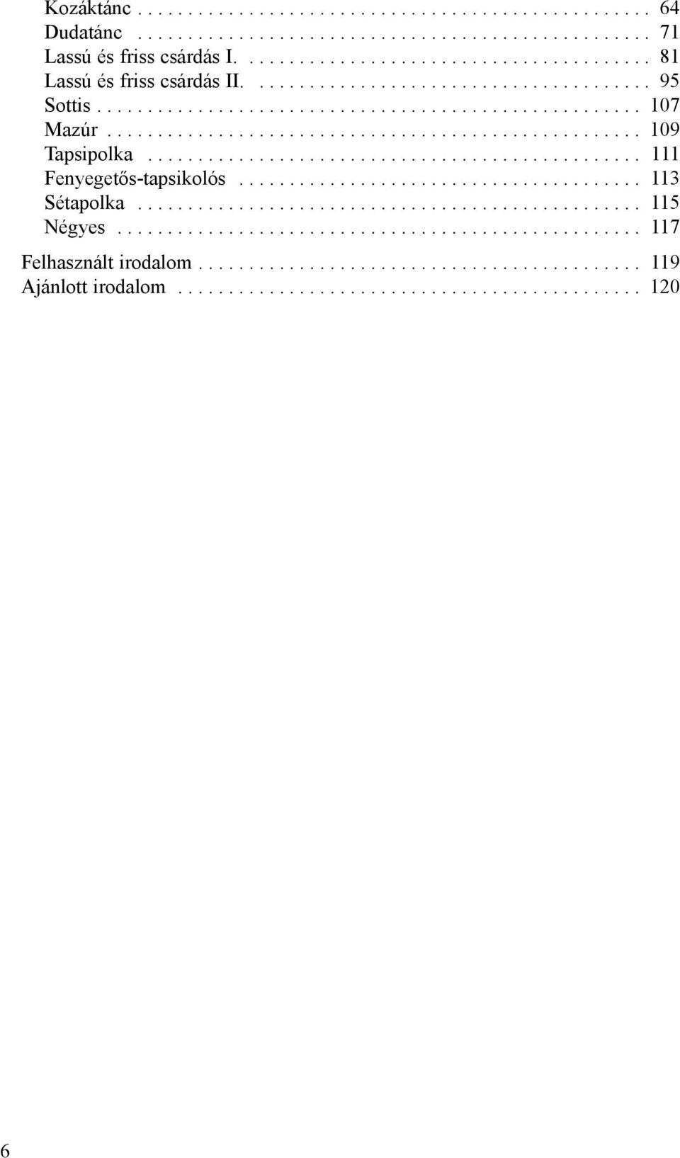 ................................................ 111 Fenyegetős-tapsikolós........................................ 113 Sétapolka.................................................. 115 Négyes.