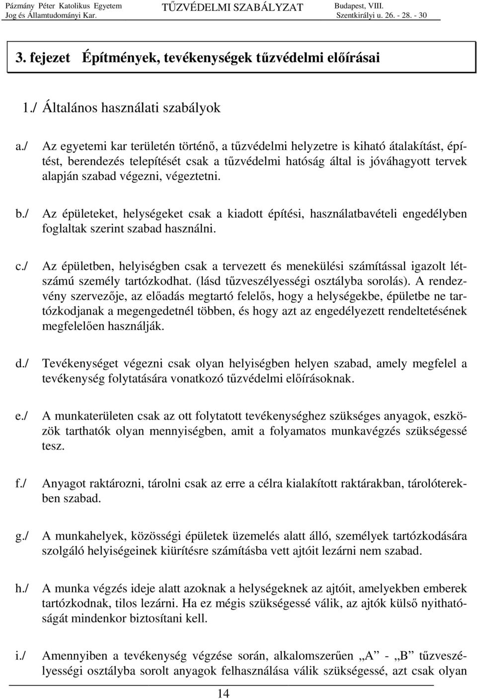 alapján szabad végezni, végeztetni. b./ Az épületeket, helységeket csak a kiadott építési, használatbavételi engedélyben foglaltak szerint szabad használni. c./ Az épületben, helyiségben csak a tervezett és menekülési számítással igazolt létszámú személy tartózkodhat.