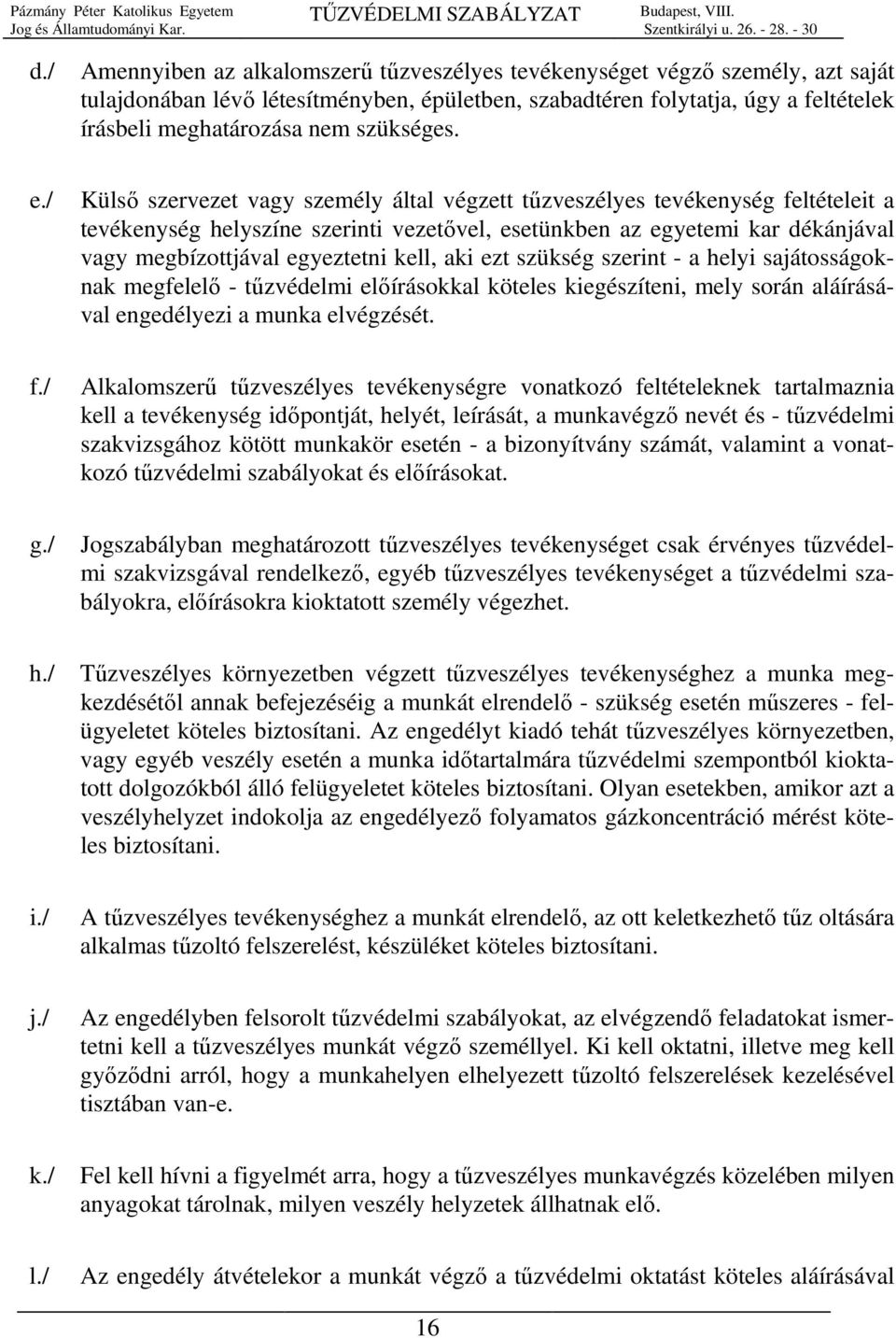 / Külső szervezet vagy személy által végzett tűzveszélyes tevékenység feltételeit a tevékenység helyszíne szerinti vezetővel, esetünkben az egyetemi kar dékánjával vagy megbízottjával egyeztetni