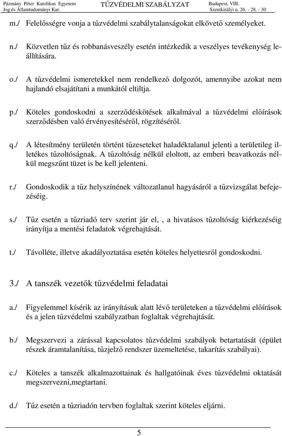 / Köteles gondoskodni a szerződéskötések alkalmával a tűzvédelmi előírások szerződésben való érvényesítéséről, rögzítéséről. q.