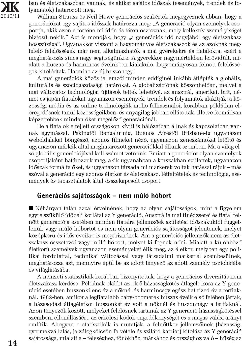 osztoznak, mely kollektív személyiséget biztosít nekik. Azt is mondják, hogy a generációs idõ nagyjából egy életszakasz hosszúsága.