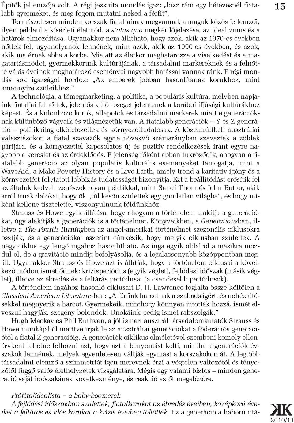 Ugyanakkor nem állítható, hogy azok, akik az 1970-es években nõttek fel, ugyanolyanok lennének, mint azok, akik az 1990-es években, és azok, akik ma érnek ebbe a korba.
