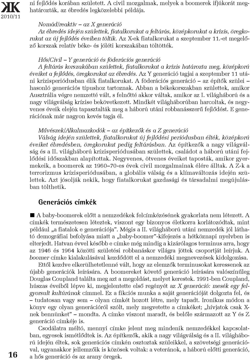 -et megelõzõ korszak relatív béke- és jóléti korszakában töltötték.
