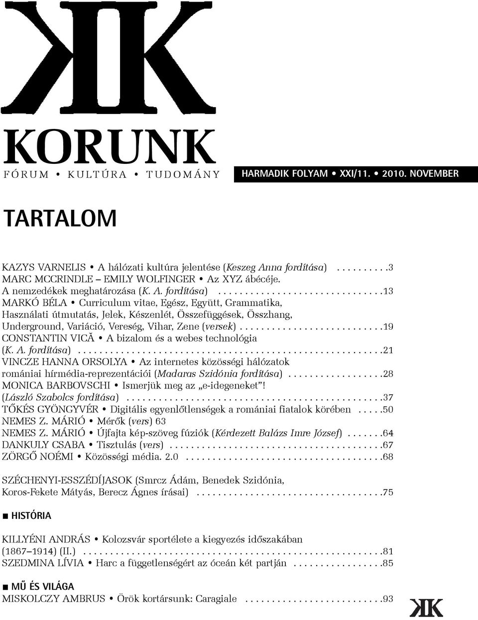..............................13 MARKÓ BÉLA Curriculum vitae, Egész, Együtt, Grammatika, Használati útmutatás, Jelek, Készenlét, Összefüggések, Összhang, Underground, Variáció, Vereség, Vihar, Zene (versek).