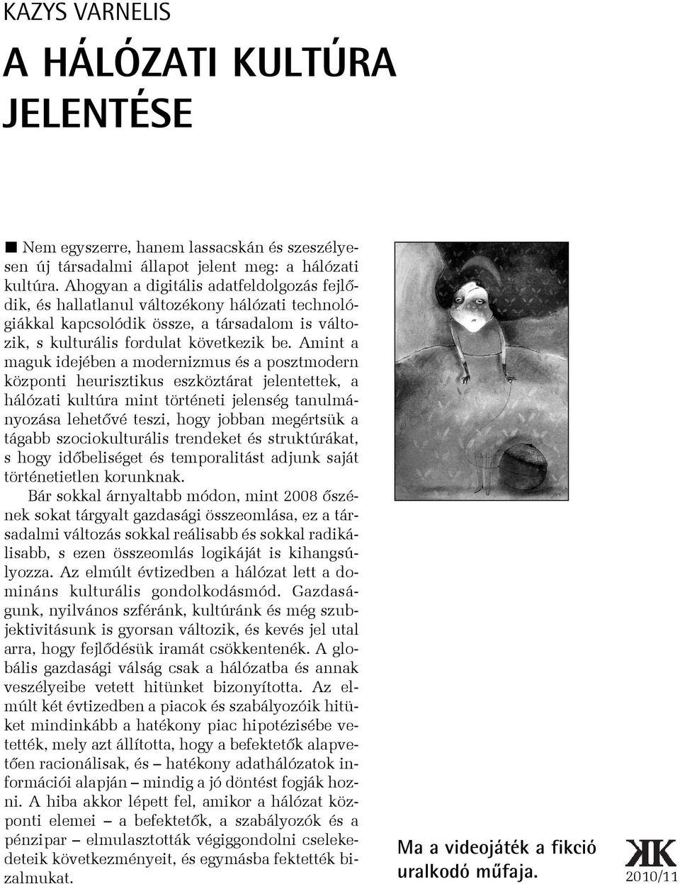 Amint a maguk idejében a modernizmus és a posztmodern központi heurisztikus eszköztárat jelentettek, a hálózati kultúra mint történeti jelenség tanulmányozása lehetõvé teszi, hogy jobban megértsük a