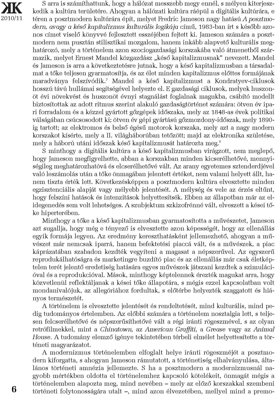 1983-ban írt s késõbb azonos címet viselõ könyvvé fejlesztett esszéjében fejtett ki.