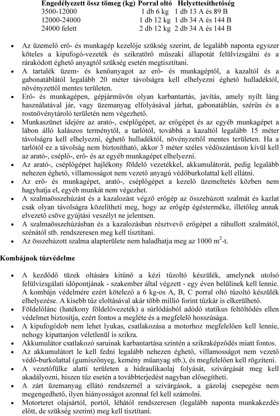 megtisztítani. A tartalék üzem- és kenőanyagot az erő- és munkagéptől, a kazaltól és a gabonatáblától legalább 20 méter távolságra kell elhelyezni éghető hulladéktól, növényzettől mentes területen.