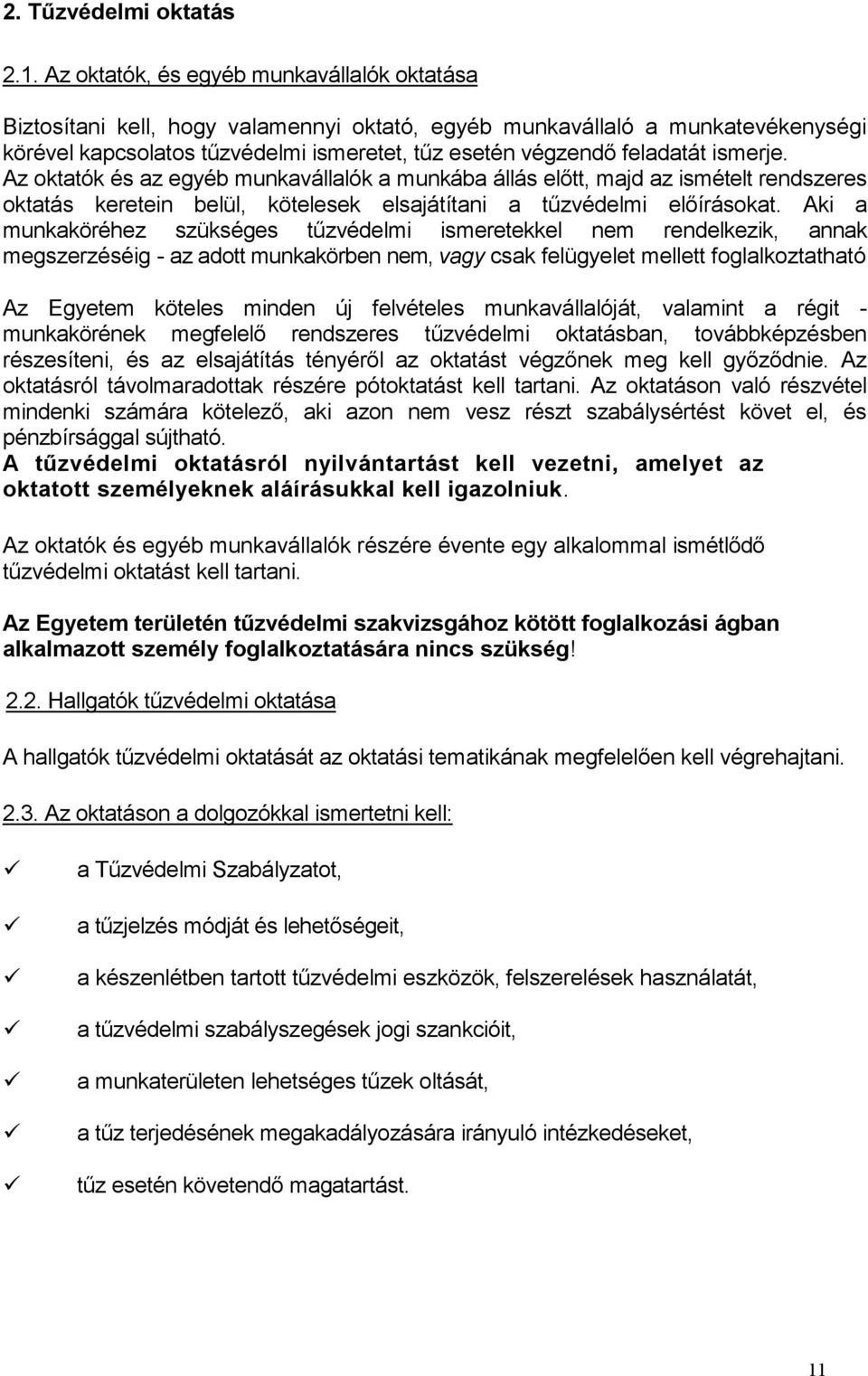 ismerje. Az oktatók és az egyéb munkavállalók a munkába állás előtt, majd az ismételt rendszeres oktatás keretein belül, kötelesek elsajátítani a tűzvédelmi előírásokat.