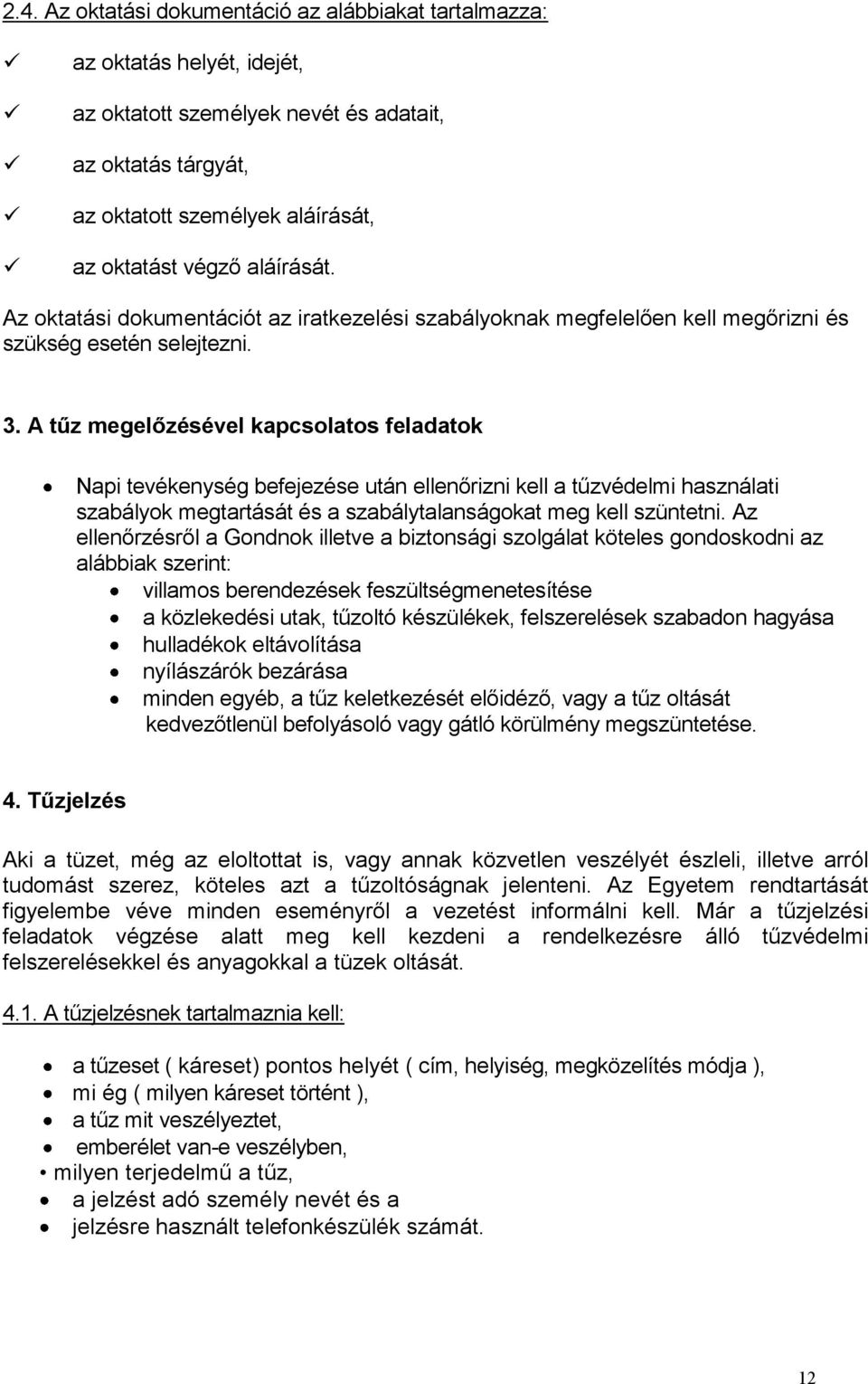 A tűz megelőzésével kapcsolatos feladatok Napi tevékenység befejezése után ellenőrizni kell a tűzvédelmi használati szabályok megtartását és a szabálytalanságokat meg kell szüntetni.