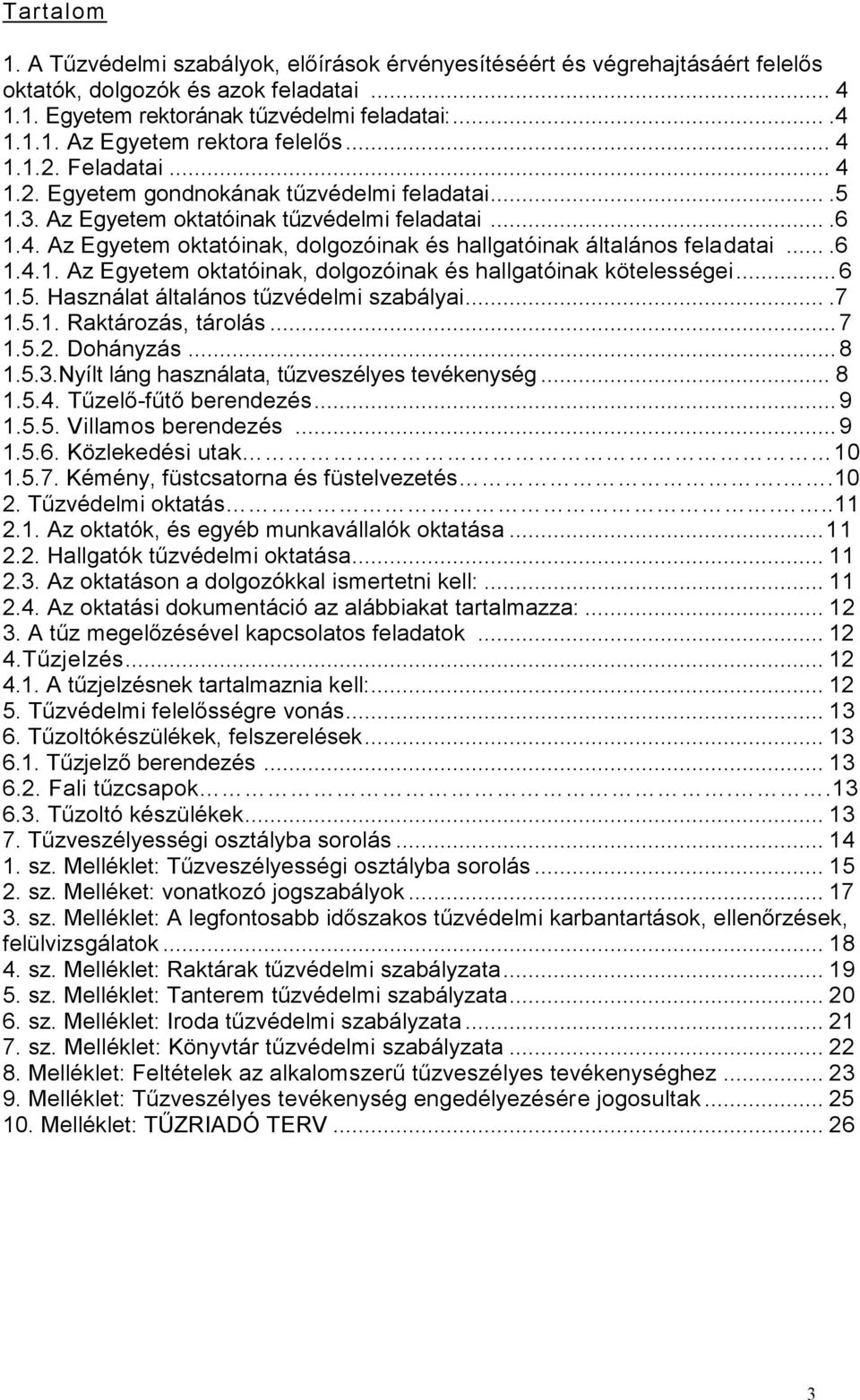 ...6 1.4.1. Az Egyetem oktatóinak, dolgozóinak és hallgatóinak kötelességei... 6 1.5. Használat általános tűzvédelmi szabályai....7 1.5.1. Raktározás, tárolás... 7 1.5.2. Dohányzás... 8 1.5.3.