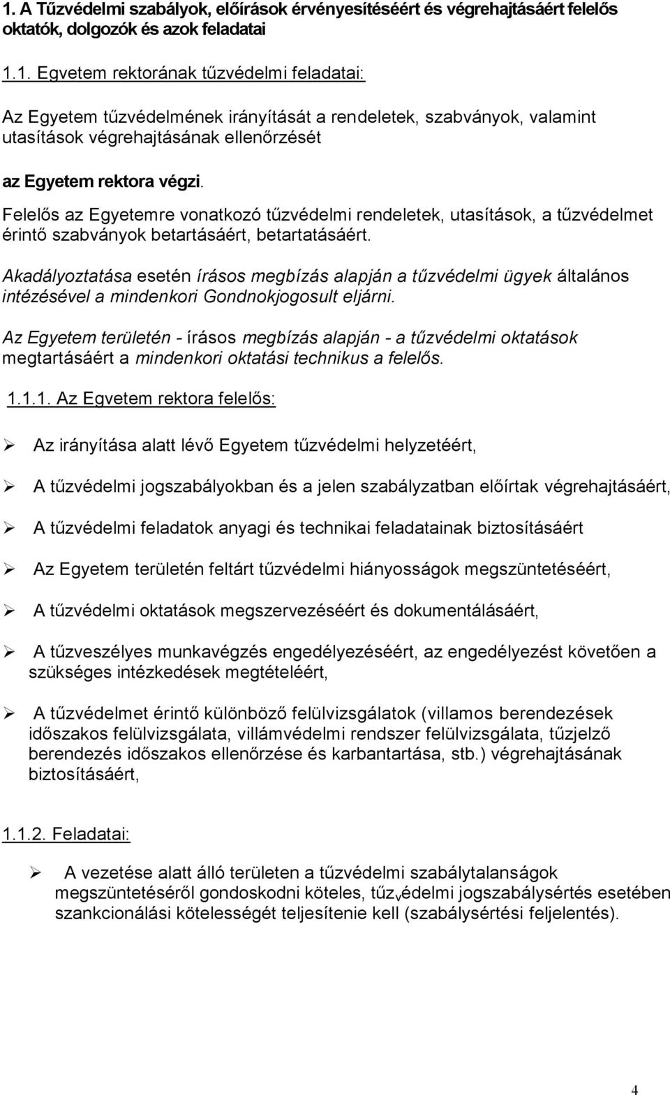 Akadályoztatása esetén írásos megbízás alapján a tűzvédelmi ügyek általános intézésével a mindenkori Gondnokjogosult eljárni.