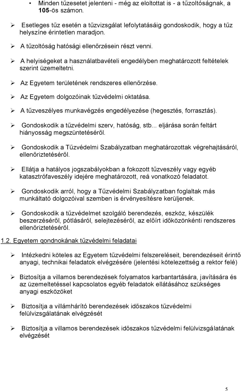 Az Egyetem dolgozóinak tűzvédelmi oktatása. A tűzveszélyes munkavégzés engedélyezése (hegesztés, forrasztás). Gondoskodik a tűzvédelmi szerv, hatóság, stb.