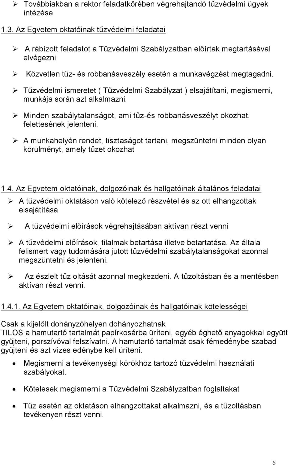 Tűzvédelmi ismeretet ( Tűzvédelmi Szabályzat ) elsajátítani, megismerni, munkája során azt alkalmazni. Minden szabálytalanságot, ami tűz-és robbanásveszélyt okozhat, felettesének jelenteni.