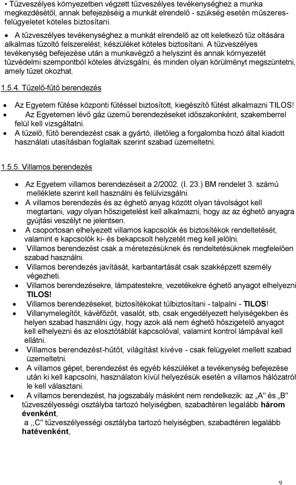 A tűzveszélyes tevékenység befejezése után a munkavégző a helyszint és annak környezetét tűzvédelmi szempontból köteles átvizsgálni, és minden olyan körülményt megszüntetni, amely tűzet okozhat. 1.5.