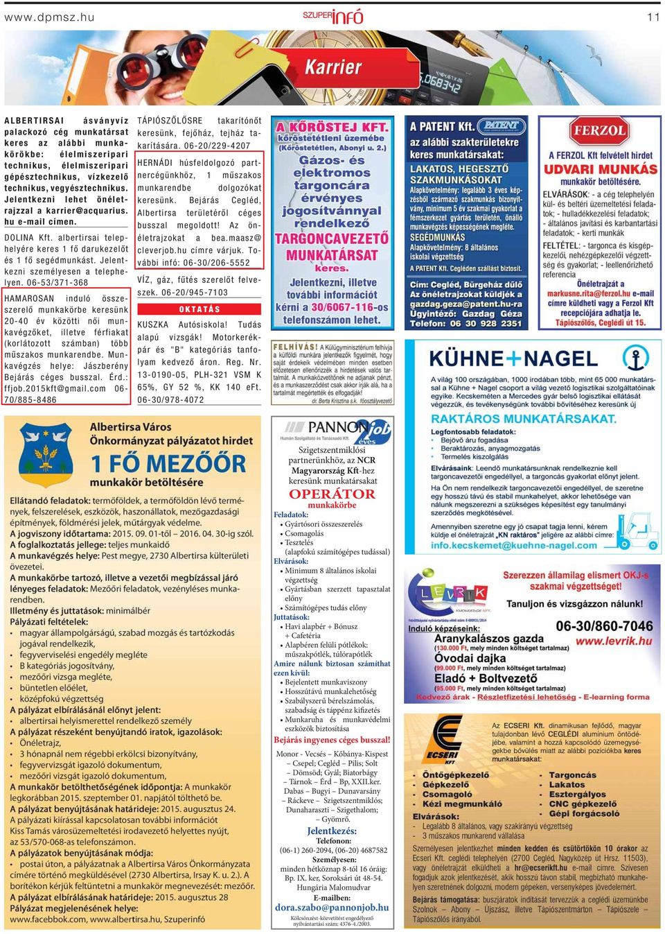 06-53/371-368 HAMAROSAN induló összeszerelő munkakörbe keresünk 20-40 év közötti női munkavégzőket, illetve férfiakat (korlátozott számban) több műszakos munkarendbe.