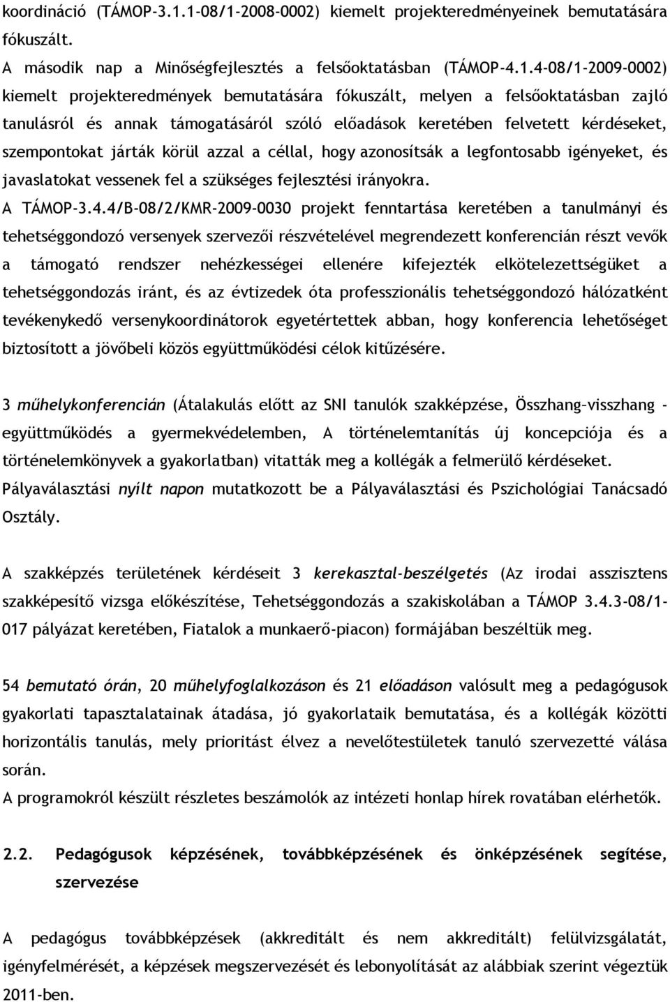 fókuszált, melyen a felsőoktatásban zajló tanulásról és annak támogatásáról szóló előadások keretében felvetett kérdéseket, szempontokat járták körül azzal a céllal, hogy azonosítsák a legfontosabb