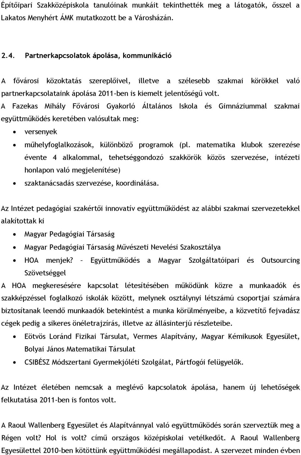 A Fazekas Mihály Fővárosi Gyakorló Általános Iskola és Gimnáziummal szakmai együttműködés keretében valósultak meg: versenyek műhelyfoglalkozások, különböző programok (pl.