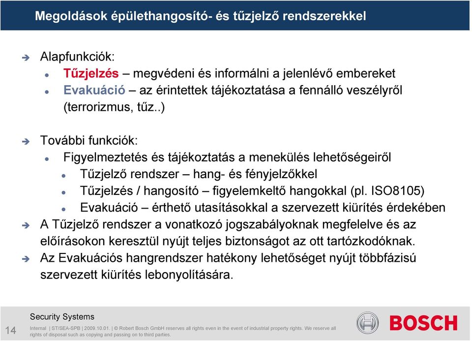 ISO8105) Evakuáció érthető utasításokkal a szervezett kiürítés érdekében A Tűzjelző rendszer a vonatkozó jogszabályoknak megfelelve és az előírásokon keresztül nyújt teljes biztonságot az ott