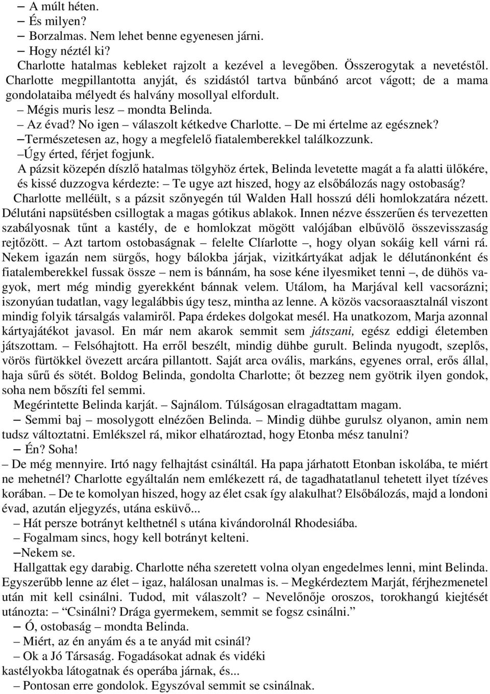 No igen válaszolt kétkedve Charlotte. De mi értelme az egésznek? Természetesen az, hogy a megfelelő fiatalemberekkel találkozzunk. Úgy érted, férjet fogjunk.