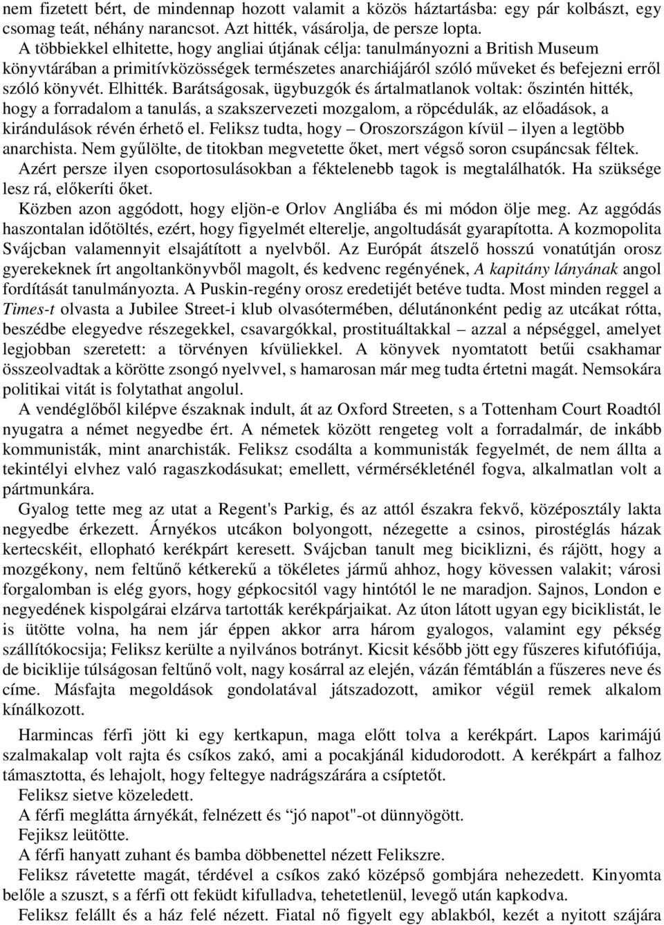 Barátságosak, ügybuzgók és ártalmatlanok voltak: őszintén hitték, hogy a forradalom a tanulás, a szakszervezeti mozgalom, a röpcédulák, az előadások, a kirándulások révén érhető el.