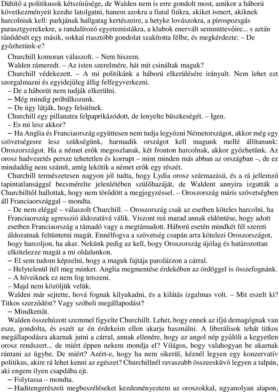 .. s aztán tűnődését egy másik, sokkal riasztóbb gondolat szakította félbe, és megkérdezte: De győzhetünk-e? Churchill komoran válaszolt. Nem hiszem. Walden rámeredt.