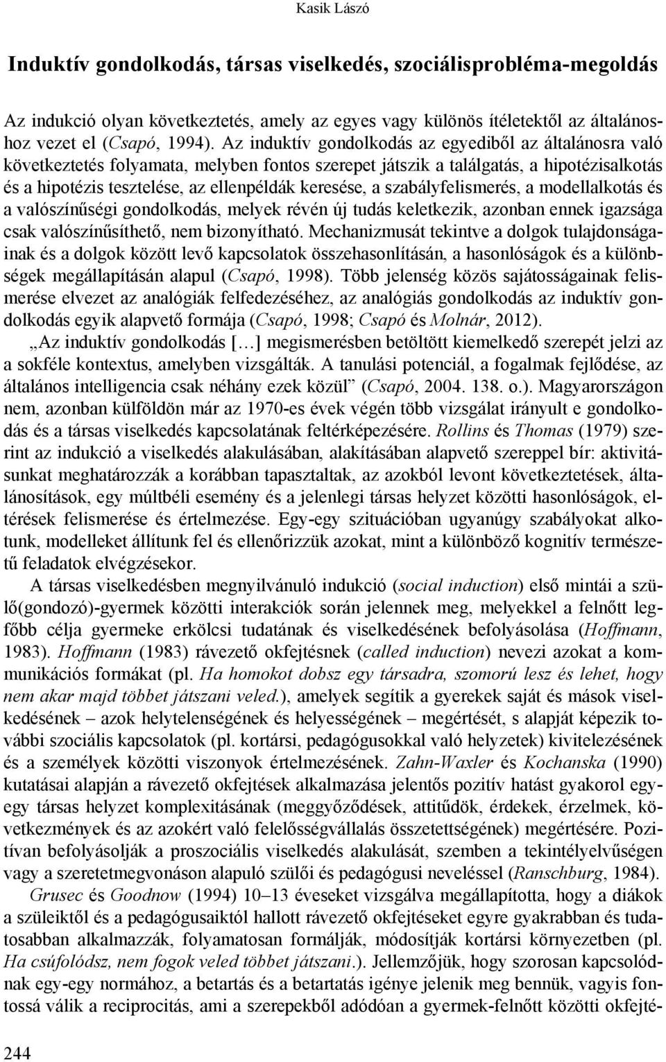 a szabályfelismerés, a modellalkotás és a valószínűségi gondolkodás, melyek révén új tudás keletkezik, azonban ennek igazsága csak valószínűsíthető, nem bizonyítható.