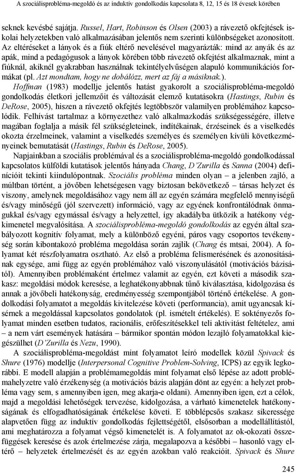 Az eltéréseket a lányok és a fiúk eltérő nevelésével magyarázták: mind az anyák és az apák, mind a pedagógusok a lányok körében több rávezető okfejtést alkalmaznak, mint a fiúknál, akiknél gyakrabban