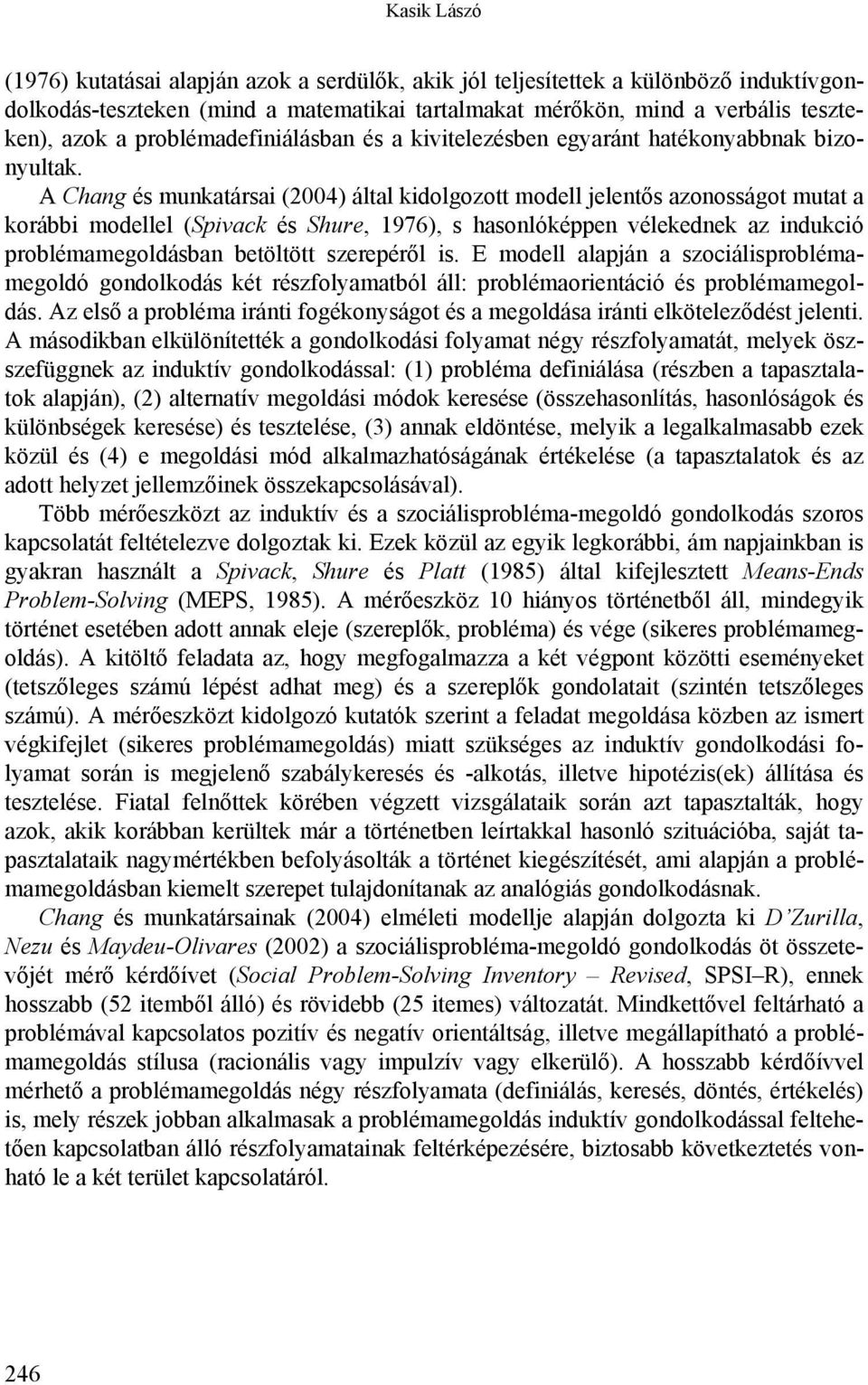 A Chang és munkatársai (2004) által kidolgozott modell jelentős azonosságot mutat a korábbi modellel (Spivack és Shure, 1976), s hasonlóképpen vélekednek az indukció problémamegoldásban betöltött