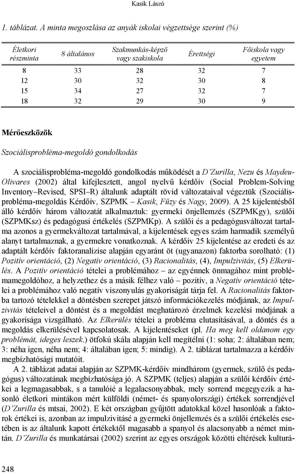 32 29 30 9 Mérőeszközök Szociálisprobléma-megoldó gondolkodás A szociálisprobléma-megoldó gondolkodás működését a D Zurilla, Nezu és Maydeu- Olivares (2002) által kifejlesztett, angol nyelvű kérdőív