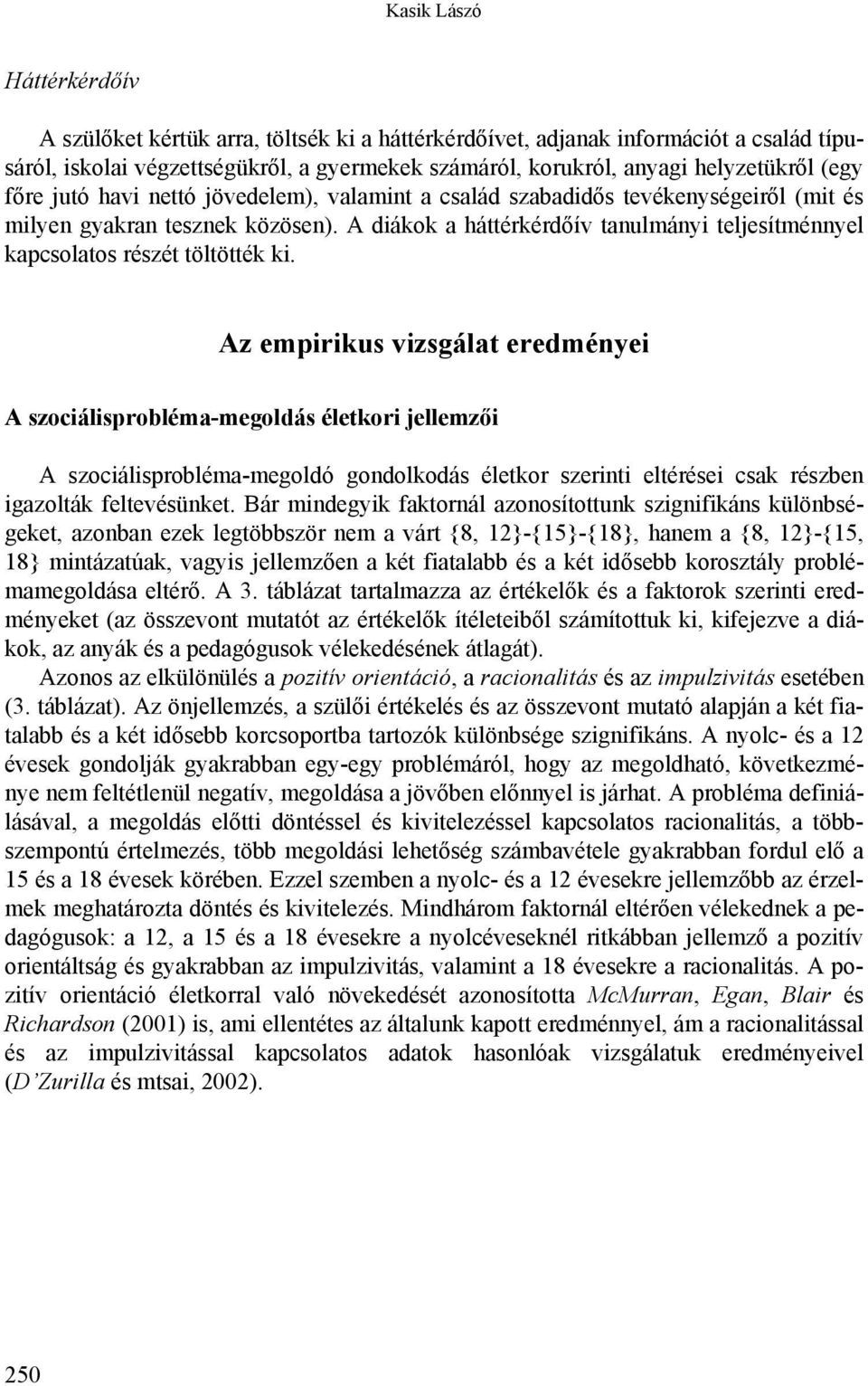 A diákok a háttérkérdőív tanulmányi teljesítménnyel kapcsolatos részét töltötték ki.