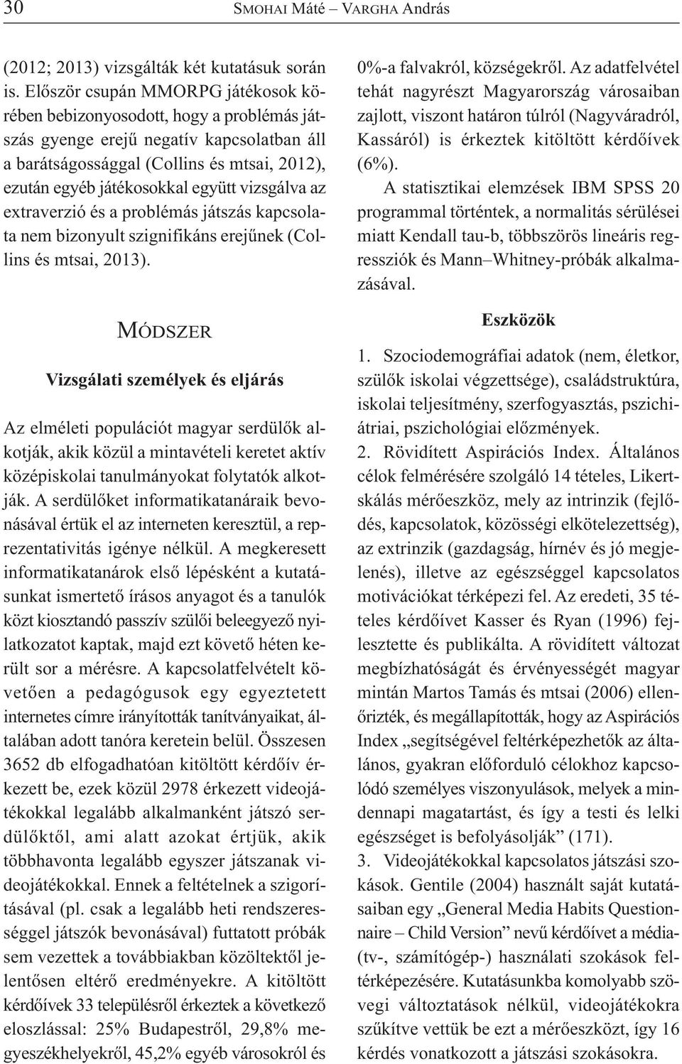 vizsgálva az extraverzió és a problémás játszás kapcsolata nem bizonyult szignifikáns erejűnek (Collins és mtsai, 2013).