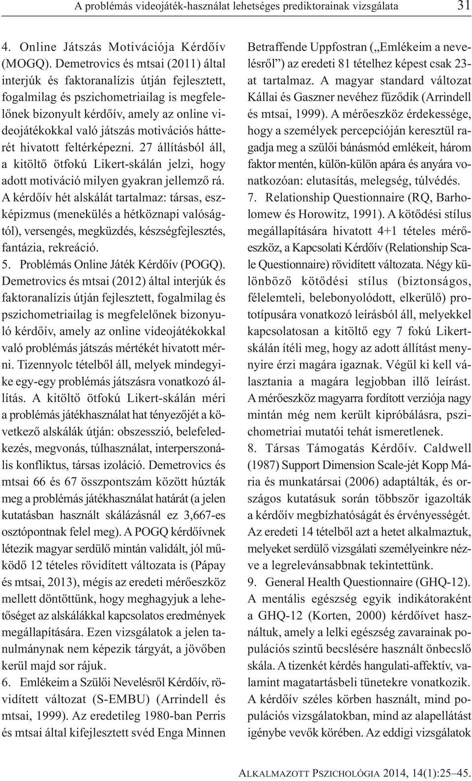 motivációs hátterét hivatott feltérképezni. 27 állításból áll, a kitöltő ötfokú Likert-skálán jelzi, hogy adott motiváció milyen gyakran jellemző rá.