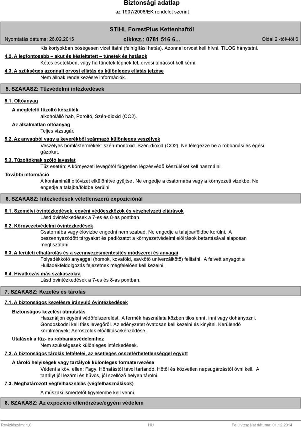 Az alkalmatlan oltóanyag Teljes vízsugár. 5.2. Az anyagból vagy a keverékből származó különleges veszélyek Veszélyes bomlástermékek: szén-monoxid. Szén-dioxid (CO2).