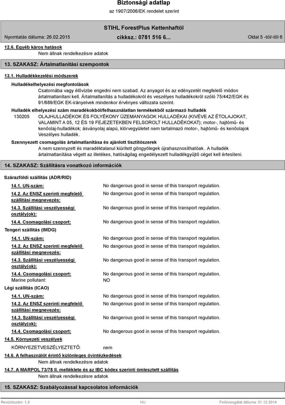 Ártalmatlanítás a hulladékokról és veszélyes hulladékokról szóló 75/442/EGK és 91/689/EGK EK-irányelvek mindenkor érvényes változata szerint.