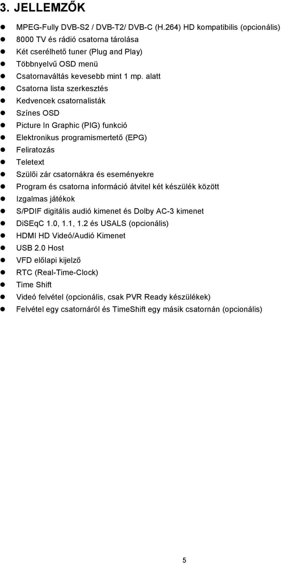 alatt Csatorna lista szerkesztés Kedvencek csatornalisták Színes OSD Picture In Graphic (PIG) funkció Elektronikus programismertető (EPG) Feliratozás Teletext Szülői zár csatornákra és eseményekre