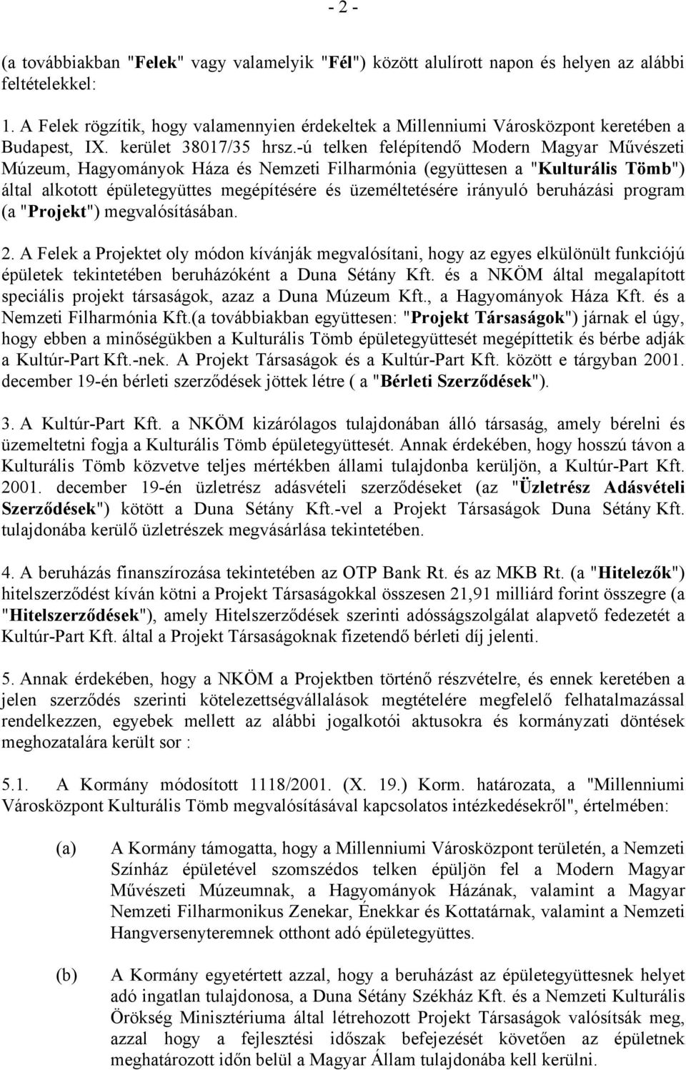 -ú telken felépítendő Modern Magyar Művészeti Múzeum, Hagyományok Háza és Nemzeti Filharmónia (együttesen a "Kulturális Tömb") által alkotott épületegyüttes megépítésére és üzeméltetésére irányuló