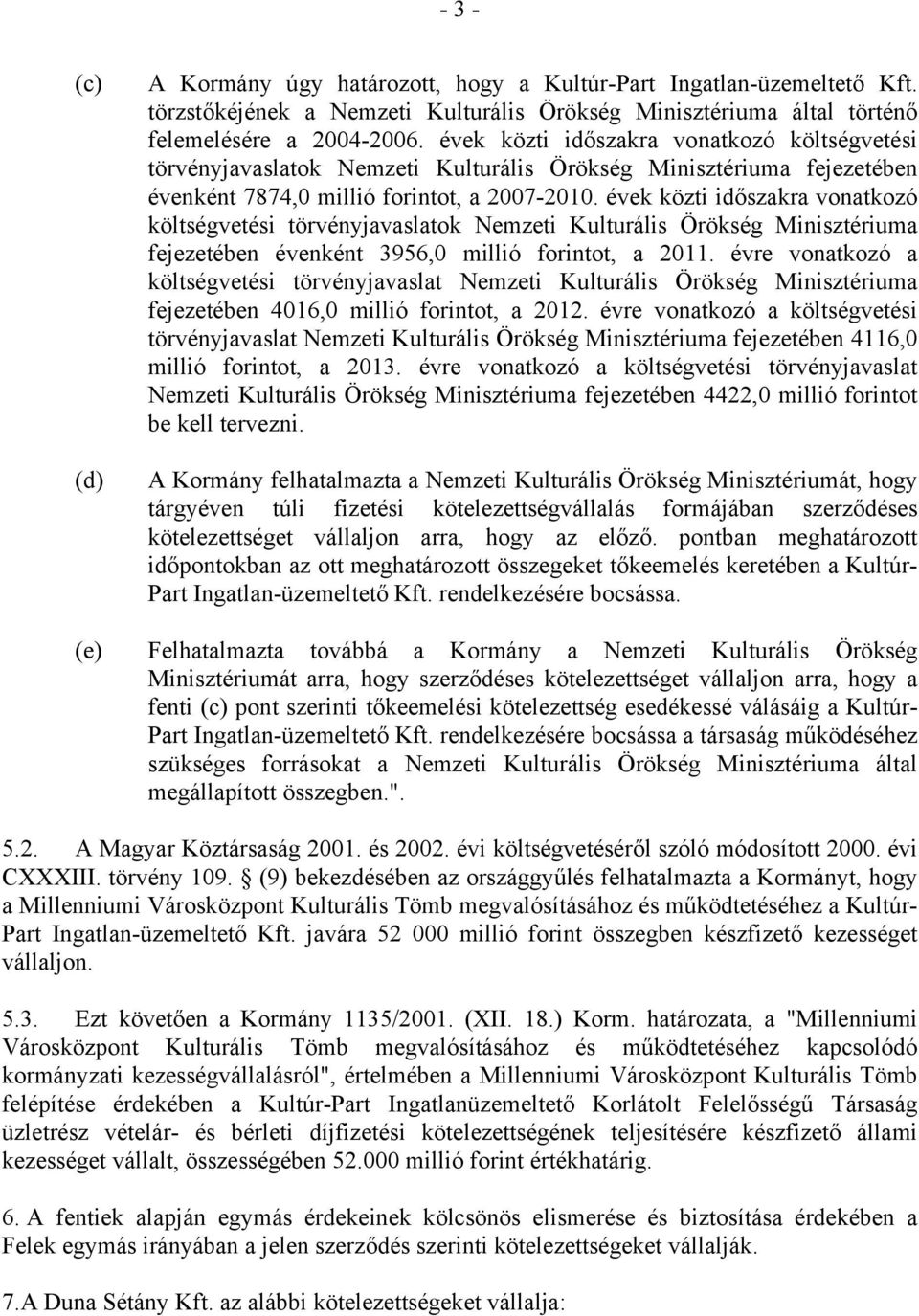 évek közti időszakra vonatkozó költségvetési törvényjavaslatok Nemzeti Kulturális Örökség Minisztériuma fejezetében évenként 3956,0 millió forintot, a 2011.