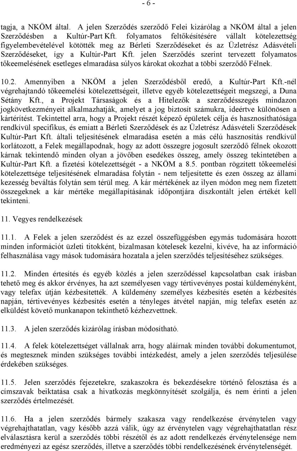 jelen Szerződés szerint tervezett folyamatos tőkeemelésének esetleges elmaradása súlyos károkat okozhat a többi szerződő Félnek. 10.2. Amennyiben a NKÖM a jelen Szerződésből eredő, a Kultúr-Part Kft.