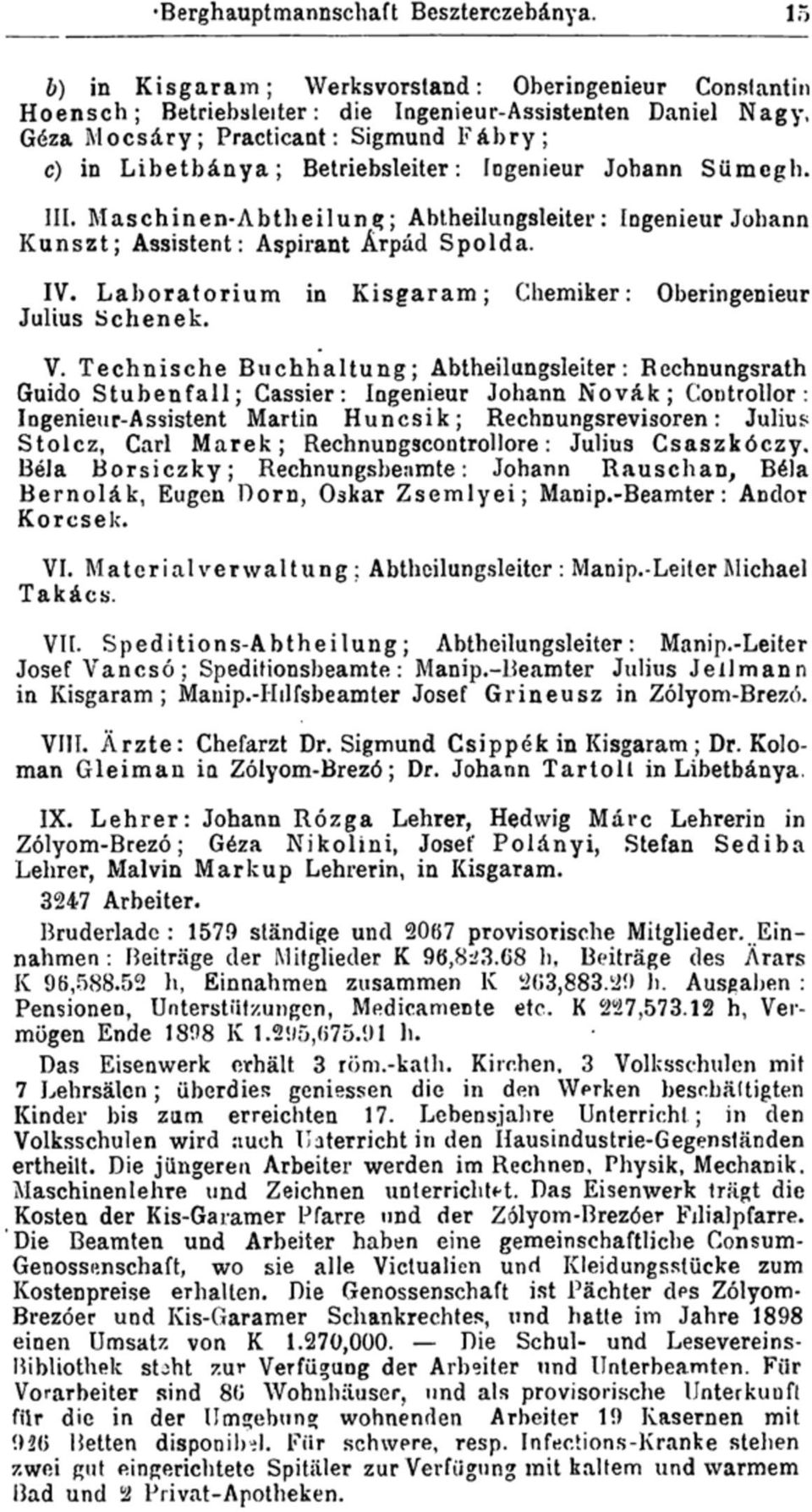 Ingenieur Jobann Sümegh. III. Maschinen-Abtheilung; Abtheilungsleiter: Ingenieur Johann Kunszt; Assistent: Aspirant Árpád Spolda. IV. Laboratorium in Kisgaram; Chemiker: Oberingenieur Julius Schenek.