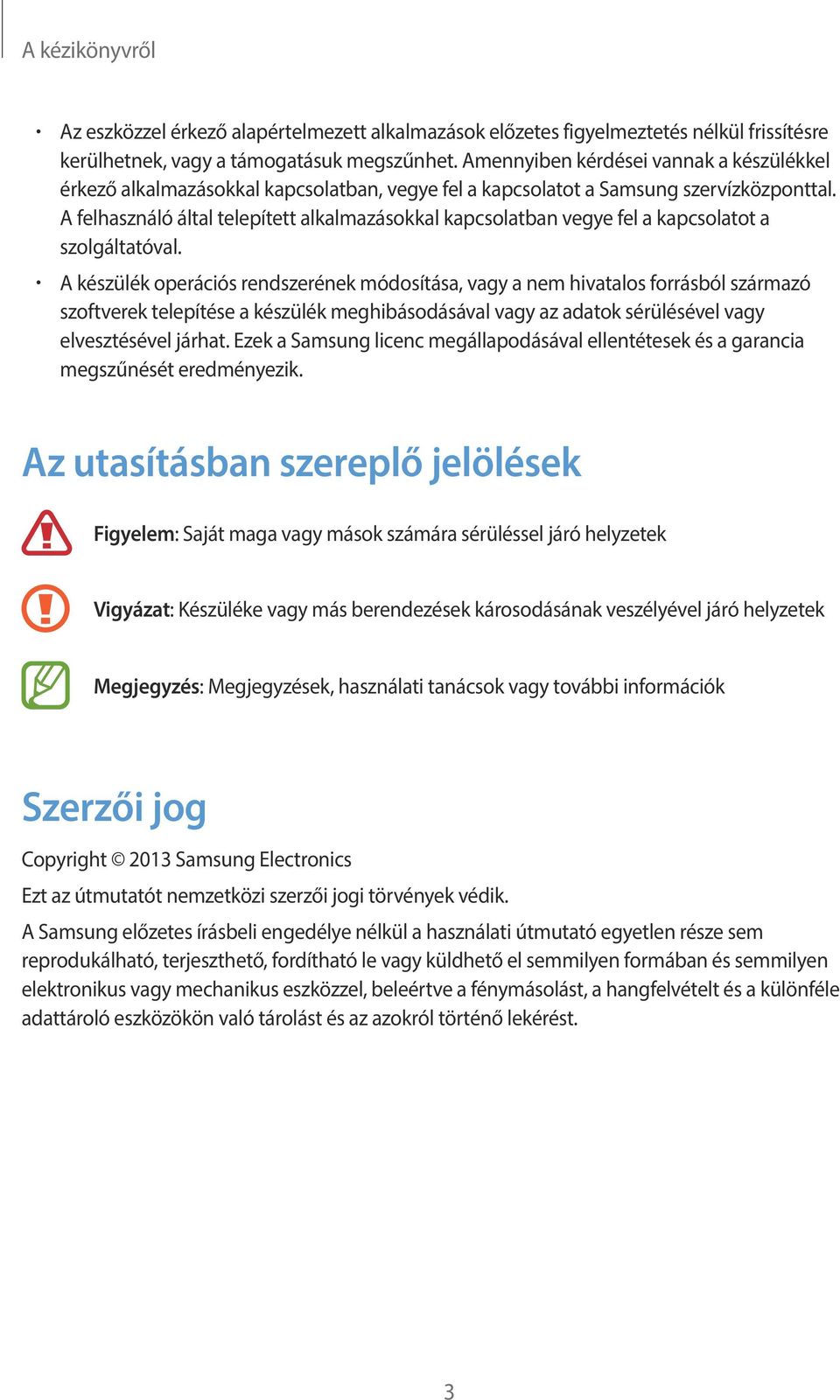 A felhasználó által telepített alkalmazásokkal kapcsolatban vegye fel a kapcsolatot a szolgáltatóval.
