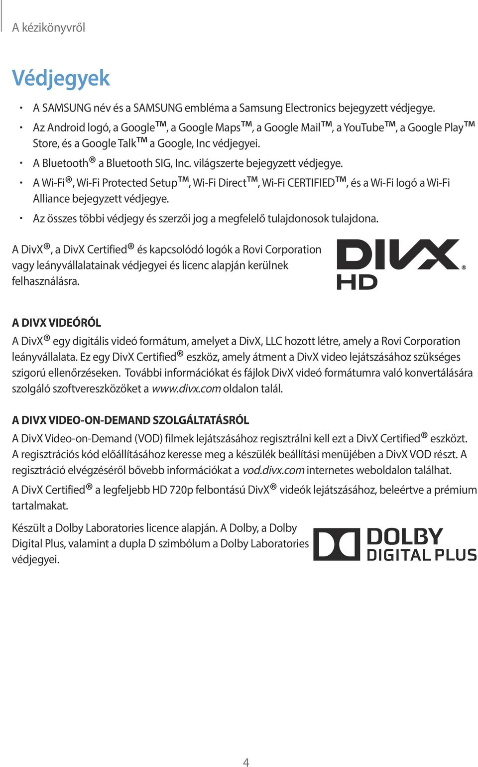 A Wi-Fi, Wi-Fi Protected Setup, Wi-Fi Direct, Wi-Fi CERTIFIED, és a Wi-Fi logó a Wi-Fi Alliance bejegyzett védjegye. Az összes többi védjegy és szerzői jog a megfelelő tulajdonosok tulajdona.