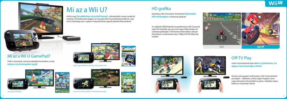 egyedi játékok felhozatalával HD grafika Kizárólag a Wii U konzolon élvezheted káprázatos HD minőségben a Nintendo játékait!