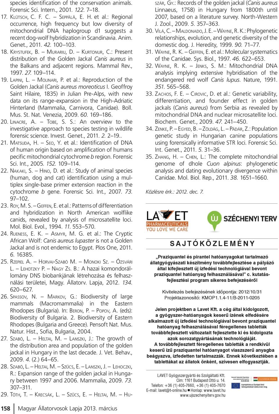 MURARIU, D. KURTONUR, C.: Present distribution of the Golden Jackal Canis aureus in the Balkans and adjacent regions. Mammal Rev., 1997. 27. 109 114. 19. LAPINI, L. MOLINARI, P. et al.